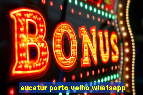 eucatur porto velho whatsapp